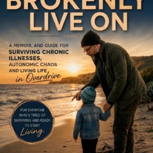 To Brokenly Live On A Memoir & Guide To Surviving Chronic Illnesses, Autonomic Chaos & Living Life in Overdrive