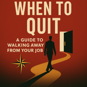 Knowing When To Quit: A Guide to Walking Away from Your Job